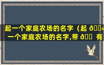 起一个家庭农场的名字（起 🌻 一个家庭农场的名字,带 🐠 有利益的意思）